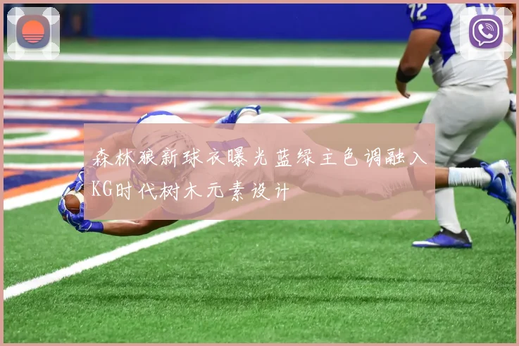 森林狼新球衣曝光蓝绿主色调融入KG时代树木元素设计